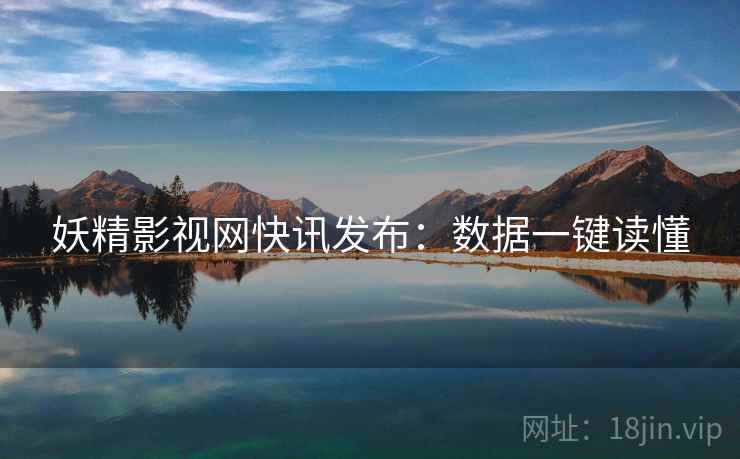 妖精影视网快讯发布：数据一键读懂