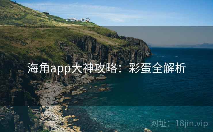 海角app大神攻略：彩蛋全解析