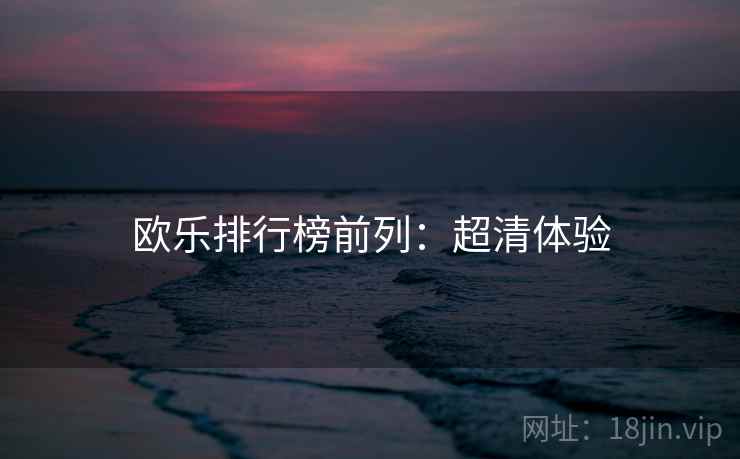 欧乐排行榜前列：超清体验