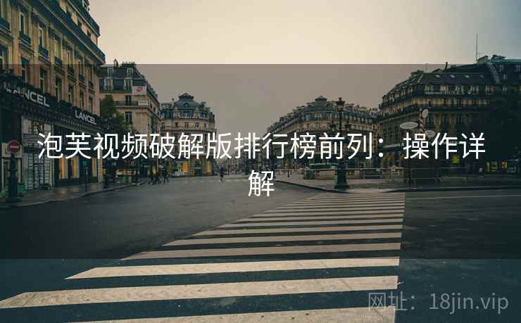 泡芙视频破解版排行榜前列：操作详解