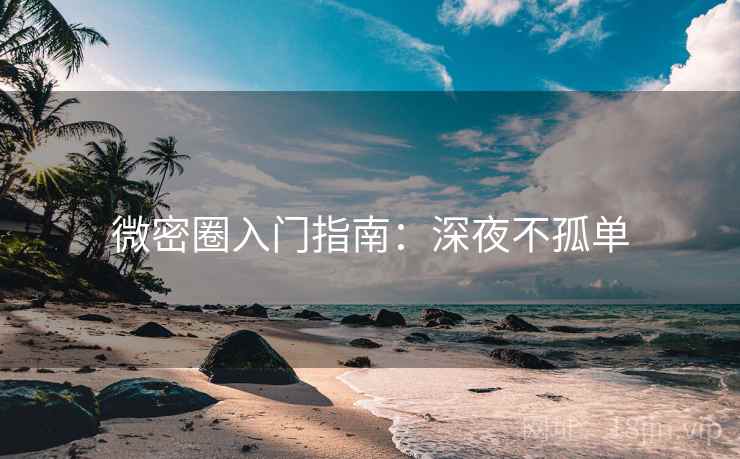 微密圈入门指南：深夜不孤单